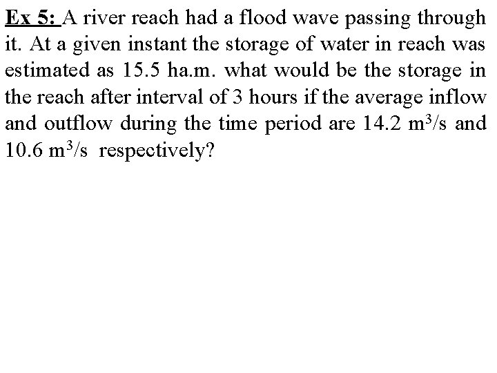 Ex 5: A river reach had a flood wave passing through it. At a