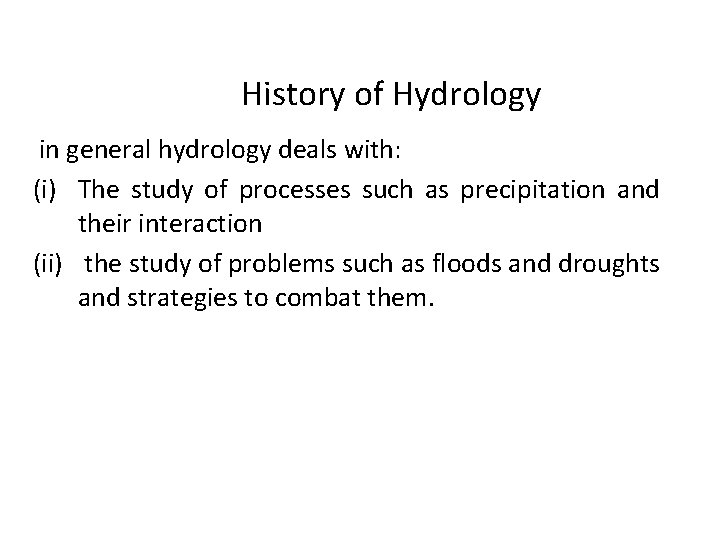 History of Hydrology in general hydrology deals with: (i) The study of processes such
