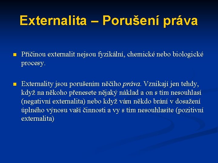 Externalita – Porušení práva n Příčinou externalit nejsou fyzikální, chemické nebo biologické procesy. n Externalita – Porušení práva n Příčinou externalit nejsou fyzikální, chemické nebo biologické procesy. n