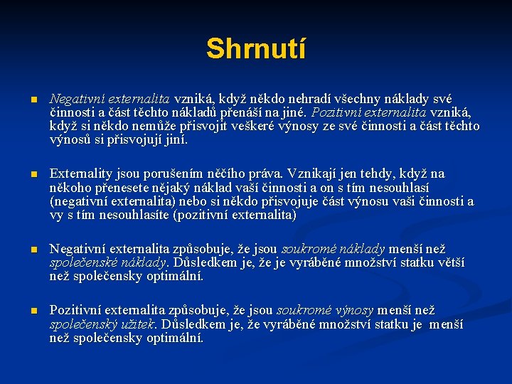 Shrnutí n Negativní externalita vzniká, když někdo nehradí všechny náklady své činnosti a část Shrnutí n Negativní externalita vzniká, když někdo nehradí všechny náklady své činnosti a část