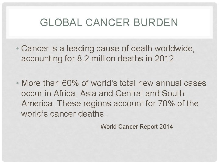 GLOBAL CANCER BURDEN • Cancer is a leading cause of death worldwide, accounting for