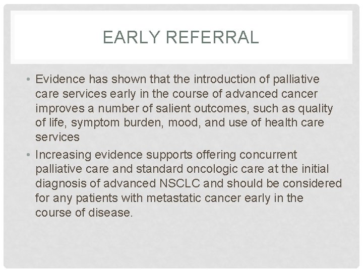 EARLY REFERRAL • Evidence has shown that the introduction of palliative care services early