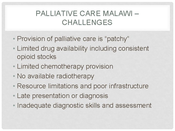 PALLIATIVE CARE MALAWI – CHALLENGES • Provision of palliative care is “patchy” • Limited
