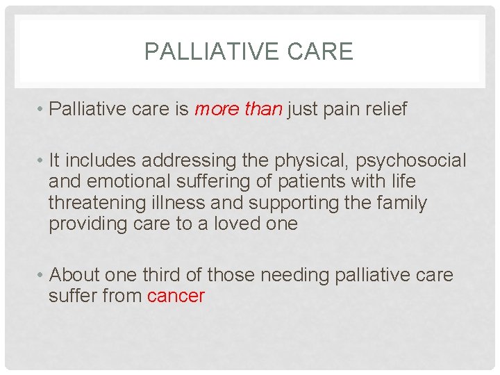 PALLIATIVE CARE • Palliative care is more than just pain relief • It includes