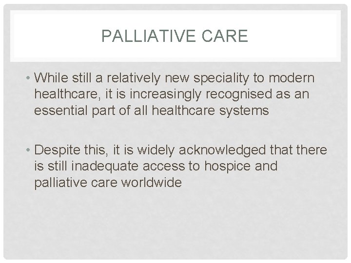PALLIATIVE CARE • While still a relatively new speciality to modern healthcare, it is