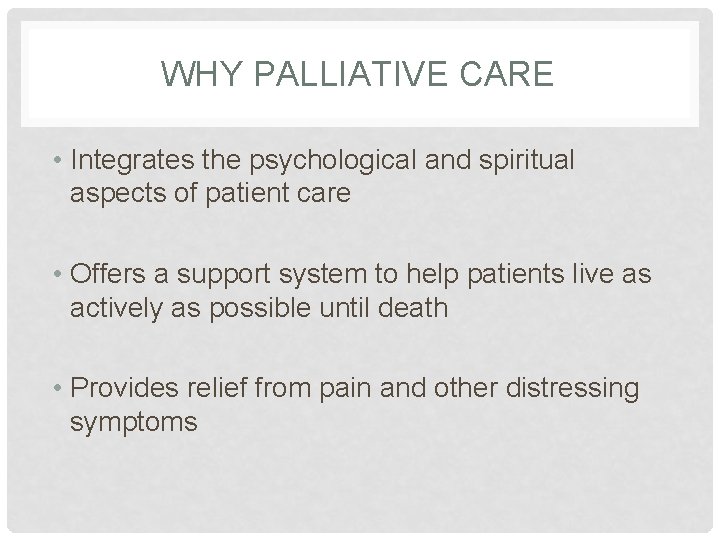 WHY PALLIATIVE CARE • Integrates the psychological and spiritual aspects of patient care •