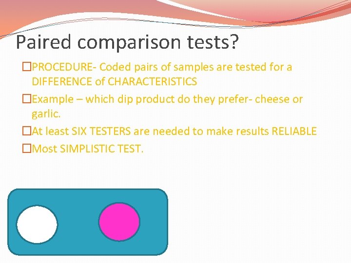 Paired comparison tests? �PROCEDURE- Coded pairs of samples are tested for a DIFFERENCE of