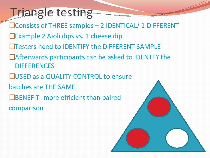 Triangle testing �Consists of THREE samples – 2 IDENTICAL/ 1 DIFFERENT �Example 2 Aioli