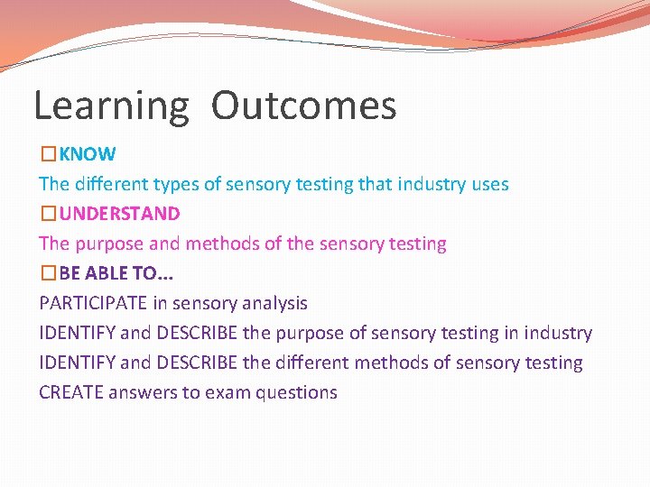 Learning Outcomes �KNOW The different types of sensory testing that industry uses �UNDERSTAND The