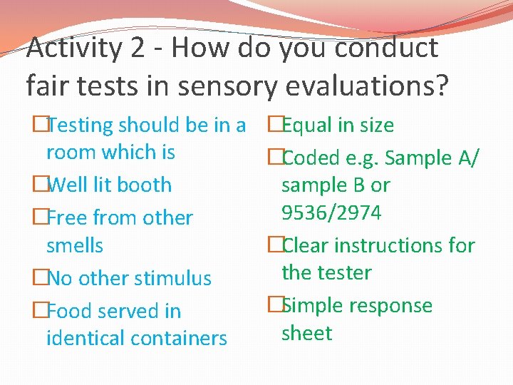 Activity 2 - How do you conduct fair tests in sensory evaluations? �Testing should