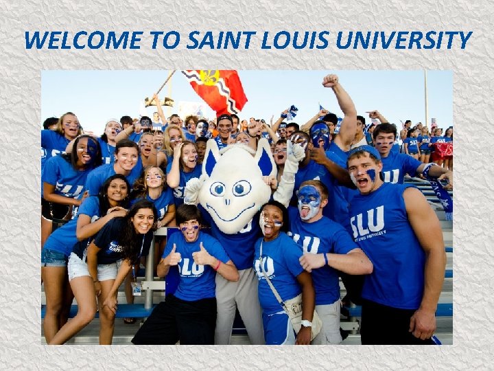 WELCOME TO SAINT LOUIS UNIVERSITY 