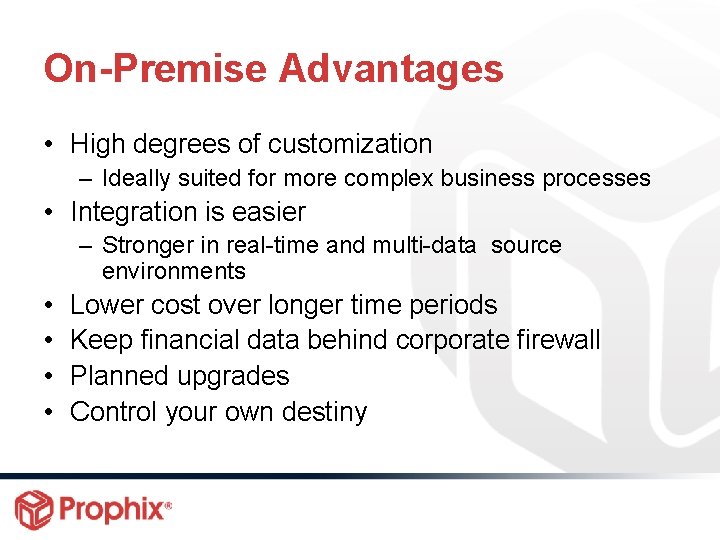 On-Premise Advantages • High degrees of customization – Ideally suited for more complex business