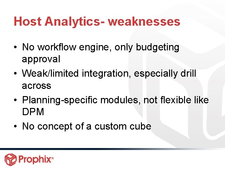 Host Analytics- weaknesses • No workflow engine, only budgeting approval • Weak/limited integration, especially