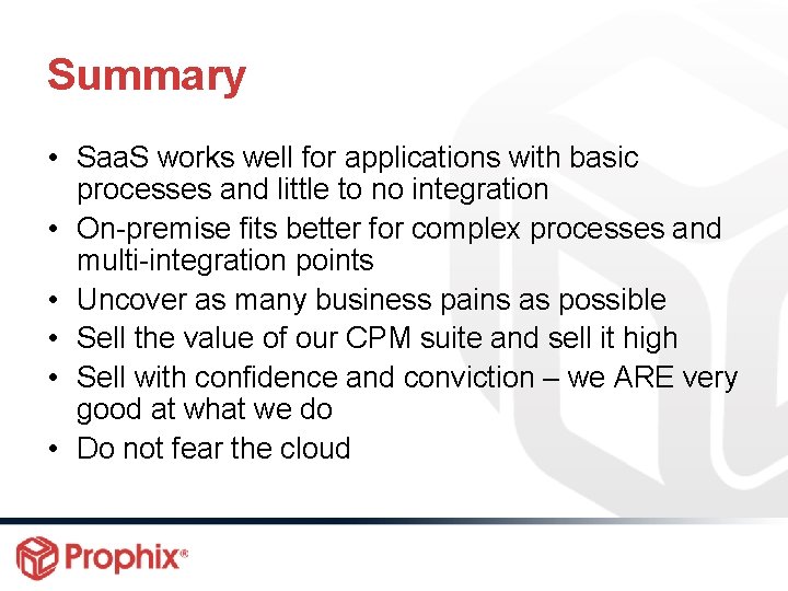 Summary • Saa. S works well for applications with basic processes and little to