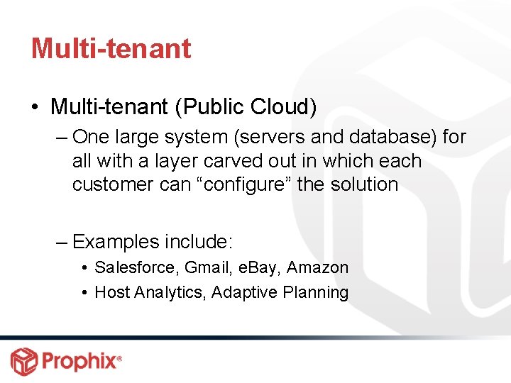 Multi-tenant • Multi-tenant (Public Cloud) – One large system (servers and database) for all