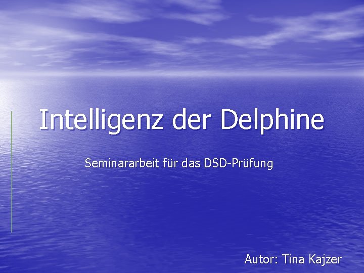 Intelligenz der Delphine Seminararbeit für das DSD-Prüfung Autor: Tina Kajzer 