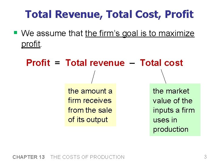 Total Revenue, Total Cost, Profit § We assume that the firm’s goal is to