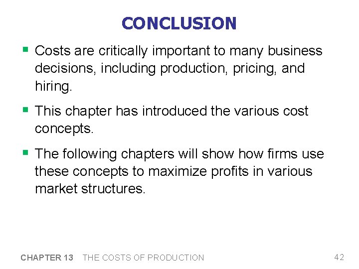 CONCLUSION § Costs are critically important to many business decisions, including production, pricing, and