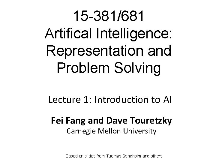 15 -381/681 Artifical Intelligence: Representation and Problem Solving Lecture 1: Introduction to AI Fei