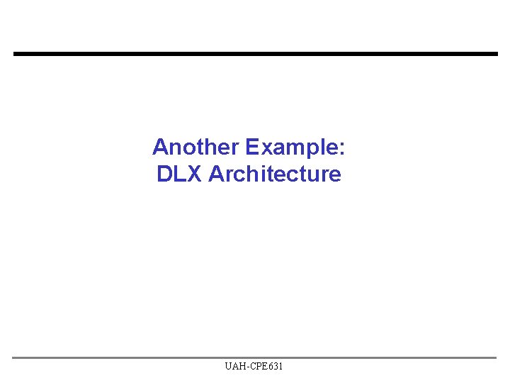 Another Example: DLX Architecture UAH-CPE 631 