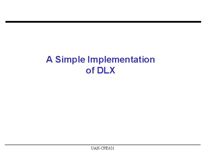 A Simple Implementation of DLX UAH-CPE 631 