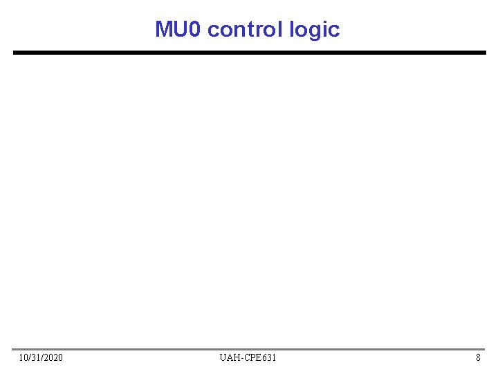 MU 0 control logic 10/31/2020 UAH-CPE 631 8 