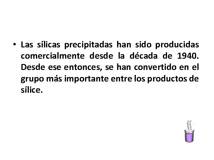  • Las sílicas precipitadas han sido producidas comercialmente desde la década de 1940.