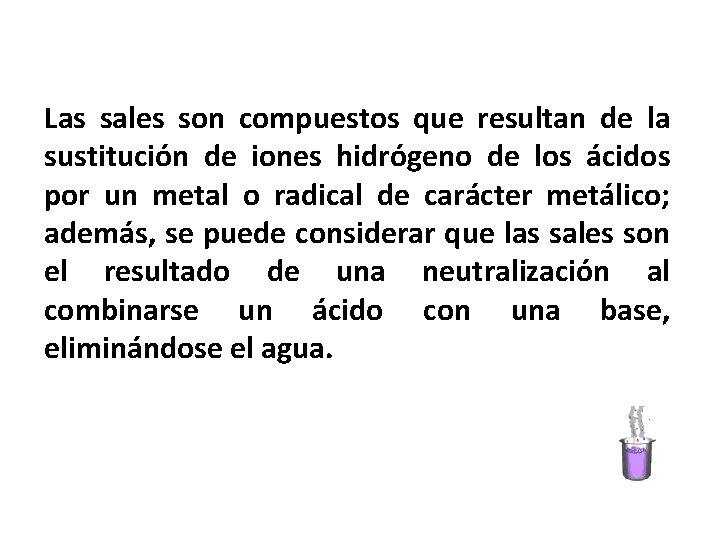 Las sales son compuestos que resultan de la sustitución de iones hidrógeno de los