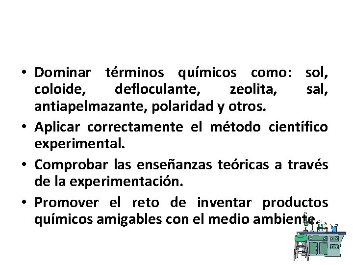  • Dominar términos químicos como: sol, coloide, defloculante, zeolita, sal, antiapelmazante, polaridad y