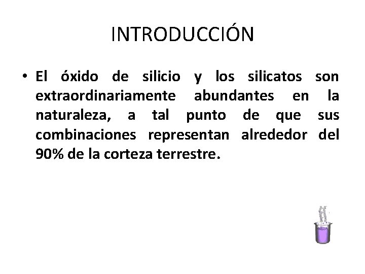 INTRODUCCIÓN • El óxido de silicio y los silicatos son extraordinariamente abundantes en la