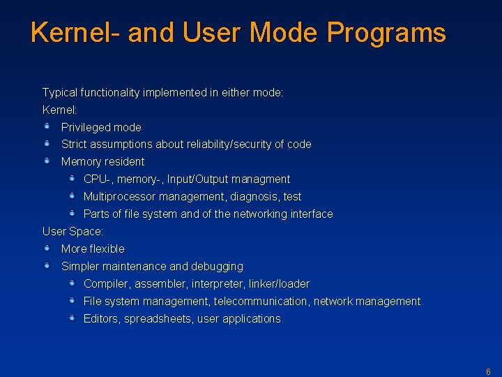 Kernel- and User Mode Programs Typical functionality implemented in either mode: Kernel: Privileged mode