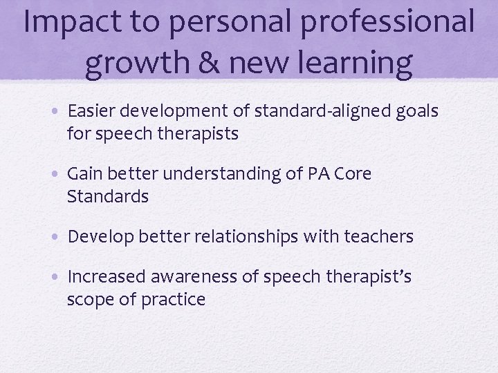 Impact to personal professional growth & new learning • Easier development of standard-aligned goals Impact to personal professional growth & new learning • Easier development of standard-aligned goals