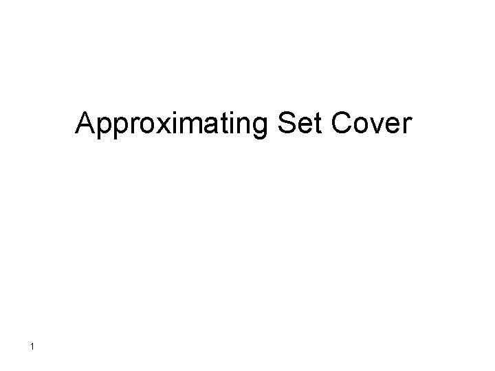 Approximating Set Cover 1 SETCOVER Instance a finite