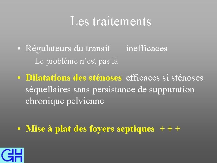 Les traitements • Régulateurs du transit inefficaces Le problème n’est pas là • Dilatations