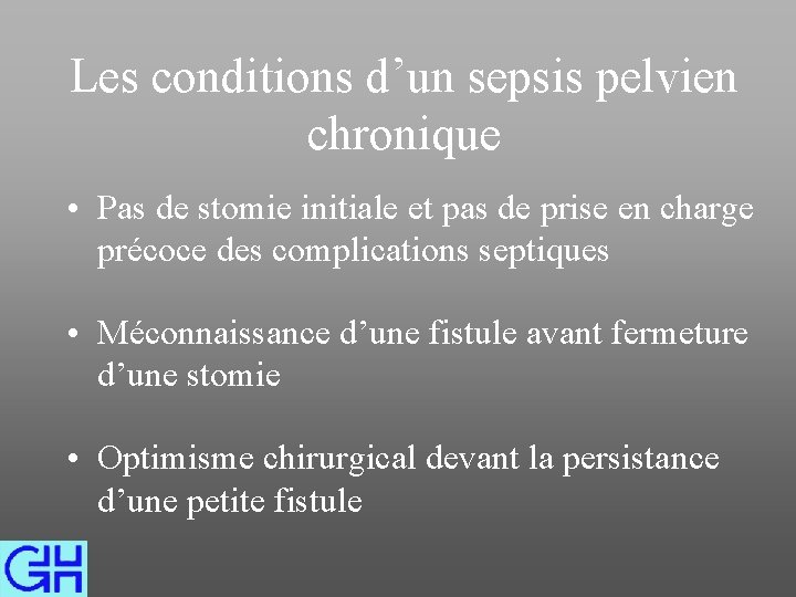 Les conditions d’un sepsis pelvien chronique • Pas de stomie initiale et pas de