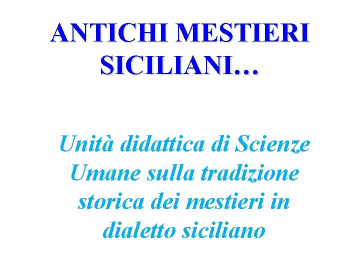 ANTICHI MESTIERI SICILIANI… Unità didattica di Scienze Umane sulla tradizione storica dei mestieri in ANTICHI MESTIERI SICILIANI… Unità didattica di Scienze Umane sulla tradizione storica dei mestieri in