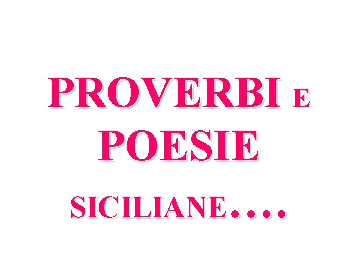 PROVERBI E POESIE …. SICILIANE PROVERBI E POESIE …. SICILIANE