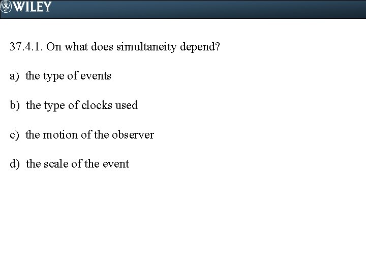 37. 4. 1. On what does simultaneity depend? a) the type of events b)