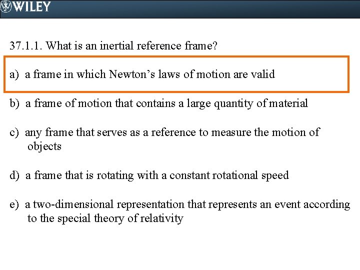37. 1. 1. What is an inertial reference frame? a) a frame in which