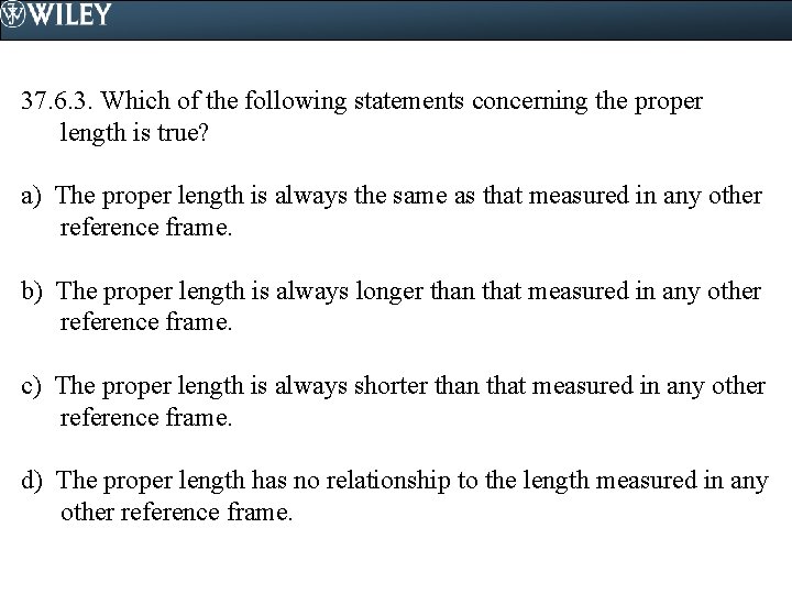 37. 6. 3. Which of the following statements concerning the proper length is true?