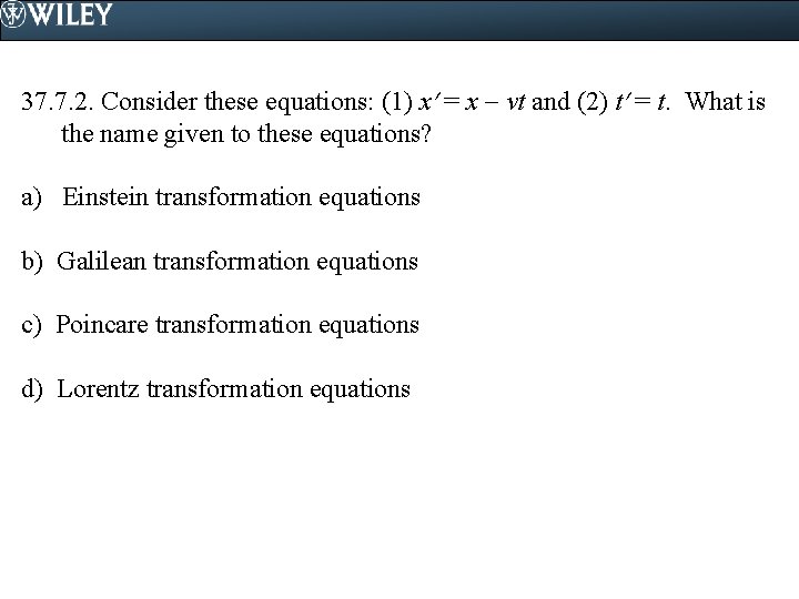37. 7. 2. Consider these equations: (1) x = x vt and (2) t