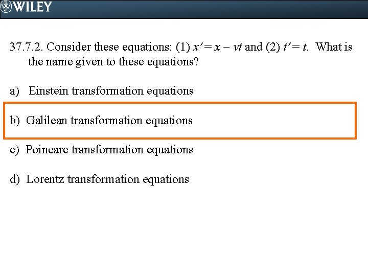 37. 7. 2. Consider these equations: (1) x = x vt and (2) t