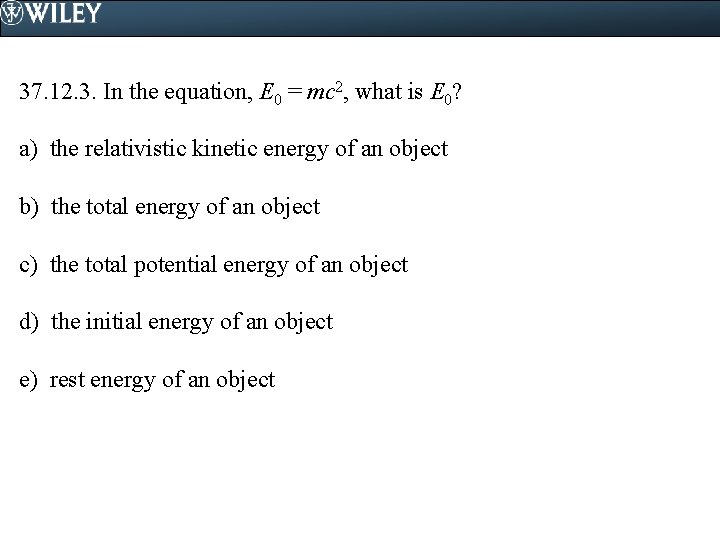 37. 12. 3. In the equation, E 0 = mc 2, what is E