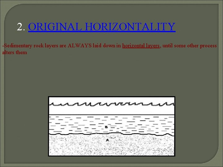 2. ORIGINAL HORIZONTALITY -Sedimentary rock layers are ALWAYS laid down in horizontal layers, until