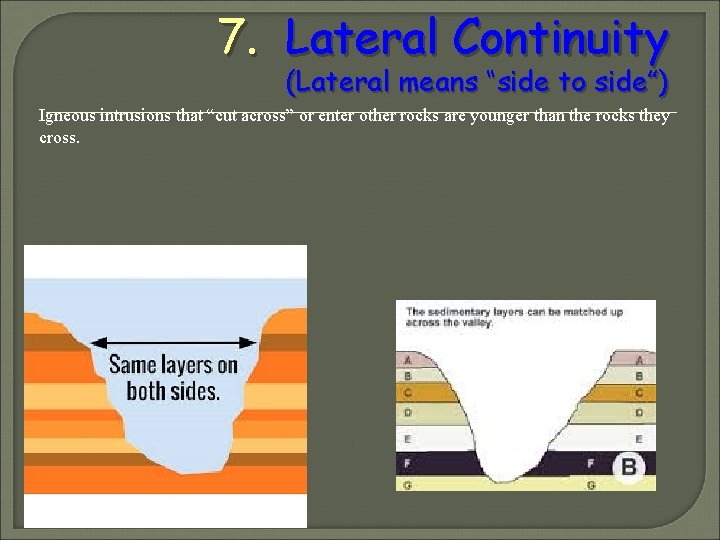 7. Lateral Continuity (Lateral means “side to side”) Igneous intrusions that “cut across” or