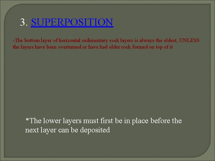 3. SUPERPOSITION -The bottom layer of horizontal sedimentary rock layers is always the oldest,