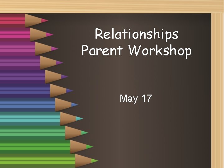 Relationships Parent Workshop May 17 