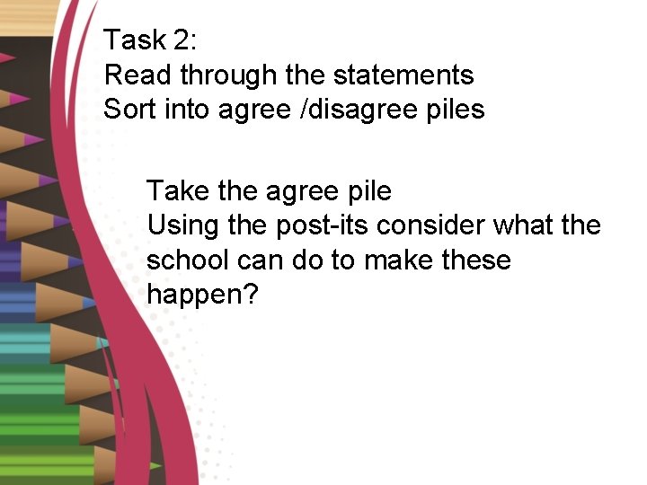 Task 2: Read through the statements Sort into agree /disagree piles Take the agree