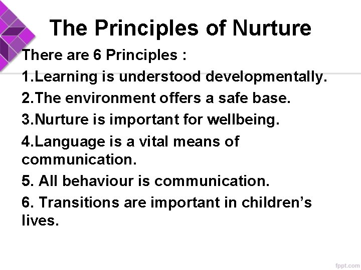 The Principles of Nurture There are 6 Principles : 1. Learning is understood developmentally.
