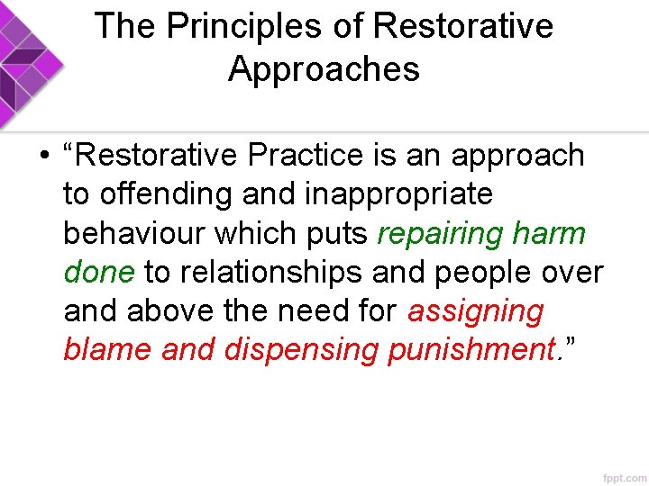 The Principles of Restorative Approaches • “Restorative Practice is an approach to offending and